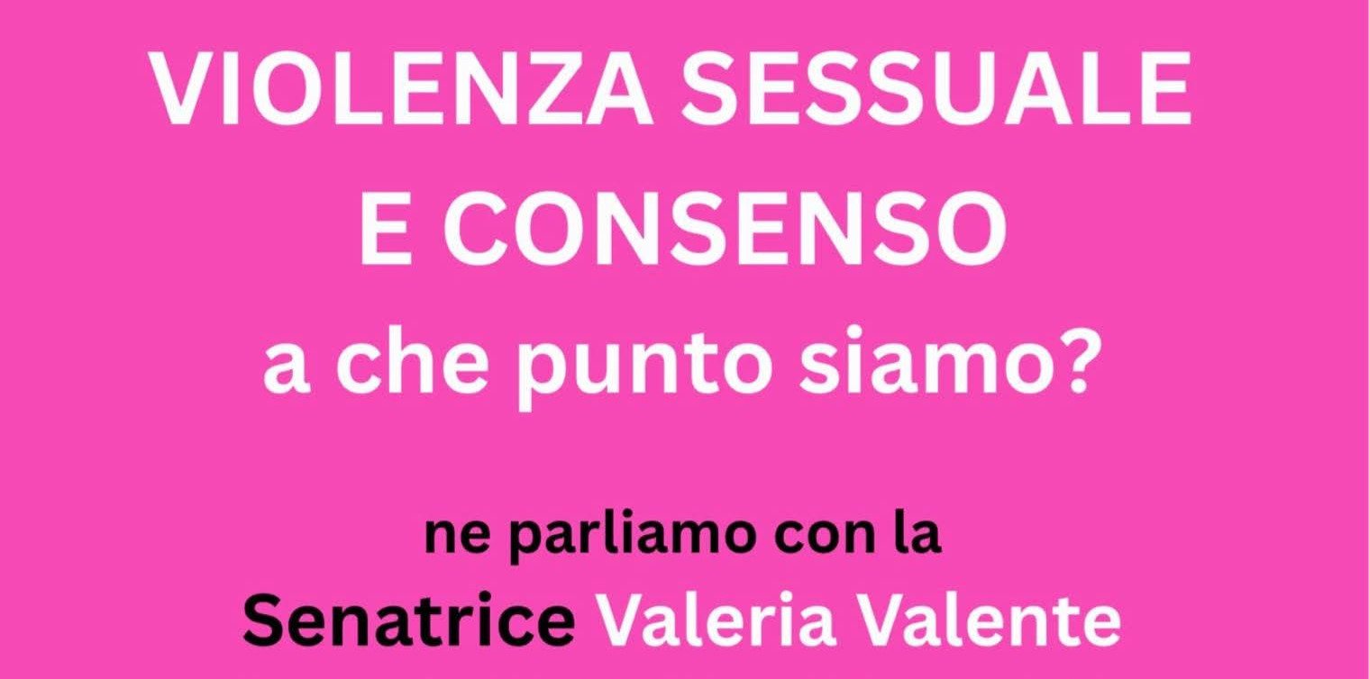 Copertina dell'evento del 16 aprile "Violenza sessuale e consenso: a che punto siamo?" ne parliamo con la Senatrice Valeria Valente